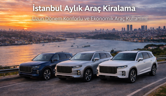 İstanbul Aylık Araç Kiralama: Uzun Dönem Konforlu ve Ekonomik Araç Kullanımı