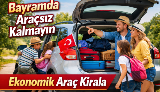 Bayramda Araçsız Kalmayın: Ekonomik Araç Kirala ve Rahat Seyahat Et